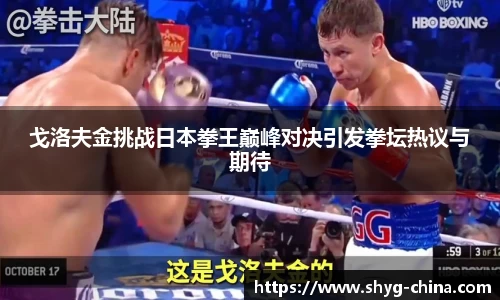 戈洛夫金挑战日本拳王巅峰对决引发拳坛热议与期待