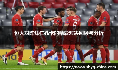 恒大对阵拜仁孔卡的精彩对决回顾与分析