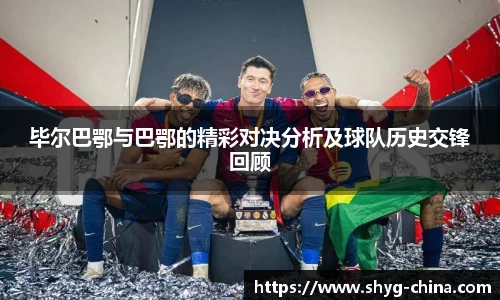 毕尔巴鄂与巴鄂的精彩对决分析及球队历史交锋回顾
