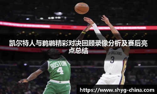 凯尔特人与鹈鹕精彩对决回顾录像分析及赛后亮点总结