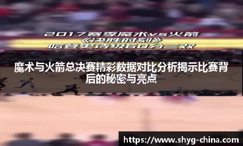 魔术与火箭总决赛精彩数据对比分析揭示比赛背后的秘密与亮点