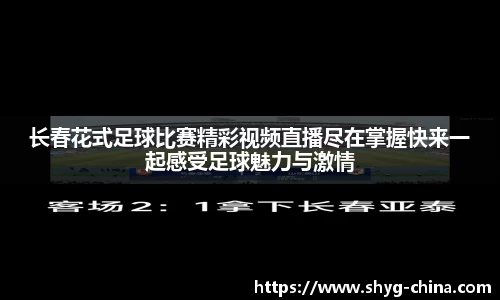 长春花式足球比赛精彩视频直播尽在掌握快来一起感受足球魅力与激情